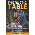 The Rustic Table: 50 Easy Recipes Sprinkled with Love and Tradition