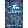 It's Time To Be Me: A Practical Guide To Finding And Being Your Authentic Self