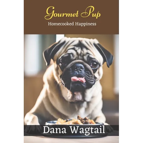 Gourmet Pup: 150+ Tailored Home-Cooked Delights and Treats for Every Stage of Your Dog's Life and Well-being: From Puppyhood to Adulthood and Beyond
