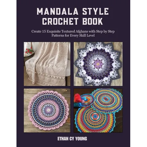 Mandala Style Crochet Book: Create 15 Exquisite Textured Afghans with Step by Step Patterns for Every Skill Level
