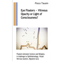 Eye Floaters - Vitreous Opacity or Light of Consciousness?: Floaters between Science and Religion, A challenge to Ophthalmology, Visual Nervous System
