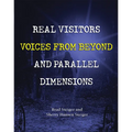 Real Visitors, Voices from Beyond, and Parallel Dimensions