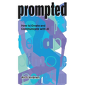 Prompted: How to Create and Communicate with AI