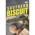The Southern Biscuit Cookbook: Learn to Make Homemade Biscuits for Breakfast, Lunch or Dinner