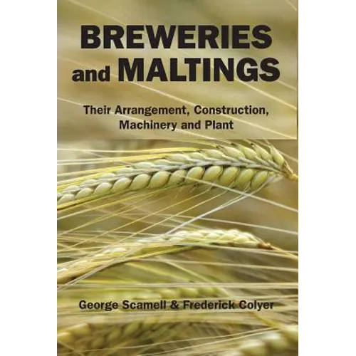 Breweries and Maltings: Their Arrangement, Construction, Machinery, and Plant