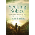 Seeking Solace: Finding Hidden Miracles and Peace When Life Doesn't Go as Planned