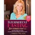 Intermittent fasting for women over 50: Eating Well and Healthy is Close At Hand! The Complete Guide to Accelerate Weight Loss and Promote Longevity.