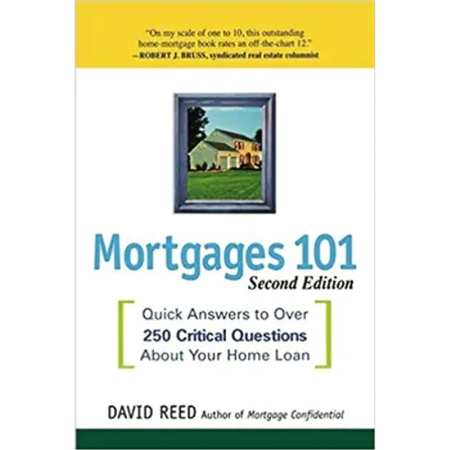 The Mortgages 101: Quick Answers to Over 250 Critical Questions About Your Home Loan