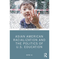 Asian American Racialization and the Politics of U.S. Education