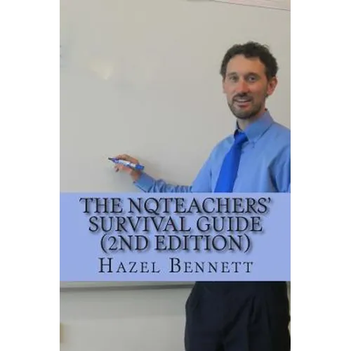 The NQTeachers' Survival Guide 2nd Edition: How to pass your induction year with flying colours