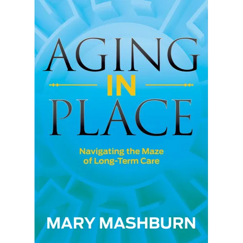 Aging in Place: Navigating the Maze of Long-Term Care