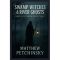 Swamp Witches & River Ghosts: Real Southern Hauntings