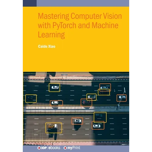 Mastering Computer Vision with PyTorch and Machine Learning