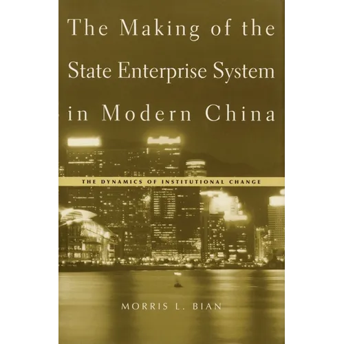 The Making of the State Enterprise System in Modern China: The Dynamics of Institutional Change