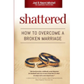 Shattered: How to Overcome a Broken Marriage