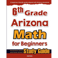 6th Grade Arizona Math for Beginners: Standardized Testing and Home School Study Guide
