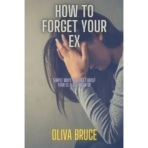 How to forget your ex: Simple ways to forget about your ex after break up