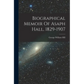 Biographical Memoir Of Asaph Hall, 1829-1907
