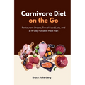 Carnivore Diet on the Go: Restaurant Orders, Travel Food Lists, and a 14-Day Portable Meal Plan