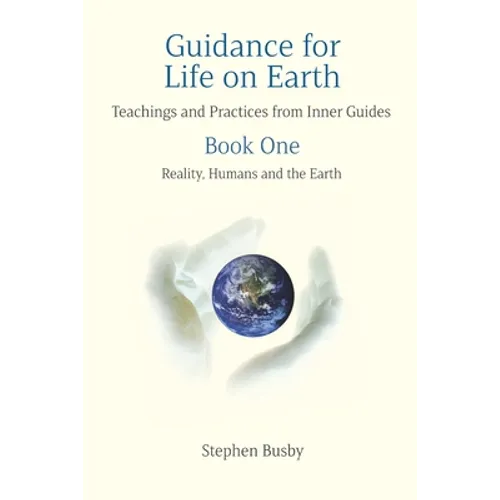 Guidance for Life on Earth: Teachings and Practices from Inner Guides - Book One