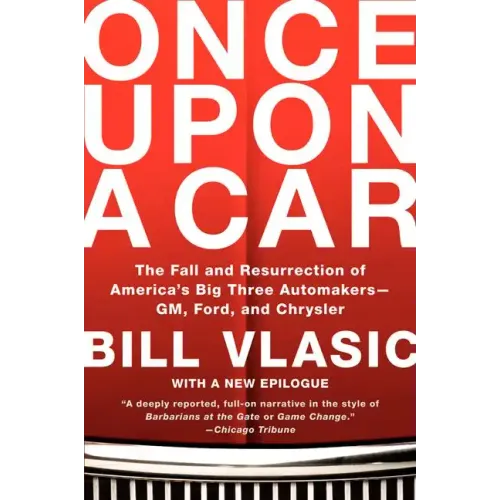 Once Upon a Car: The Fall and Resurrection of America's Big Three Automakers--Gm, Ford, and Chrysler