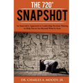 The 720 Snapshot: An Innovative Approach to Leadership Decision Making to Help You See Beyond What Is Seen