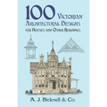 100 Victorian Architectural Designs for Houses and Other Buildings