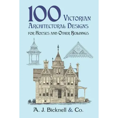 100 Victorian Architectural Designs for Houses and Other Buildings