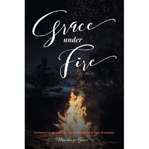Grace under Fire: The Pursuit of Restoration and Refinement in the Fires of Divorce