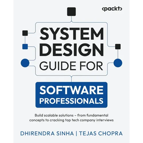 System Design Guide for Software Professionals: Build scalable solutions - from fundamental concepts to cracking top tech company interviews