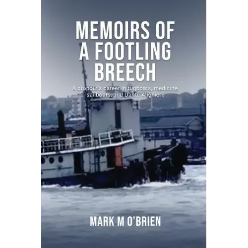 Memoirs Of A Footling Breech: A dropout's career in tugboats, medicine, sailboats, and Dante Alighieri.