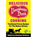 Delicious Pennsylvania Dutch Cooking: 172 Traditional Proven Recipes for the Modern Kitchen