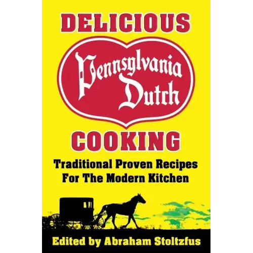 Delicious Pennsylvania Dutch Cooking: 172 Traditional Proven Recipes for the Modern Kitchen