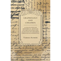 Graphology and Children - A Collection of Historical Articles on the Analysis and Guidance of Children Through Handwriting