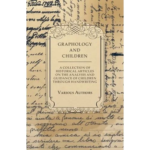 Graphology and Children - A Collection of Historical Articles on the Analysis and Guidance of Children Through Handwriting