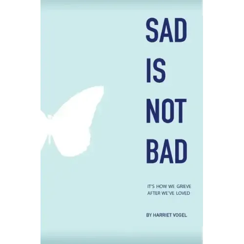 Sad Is Not Bad: It Is How We Grieve After We've Loved