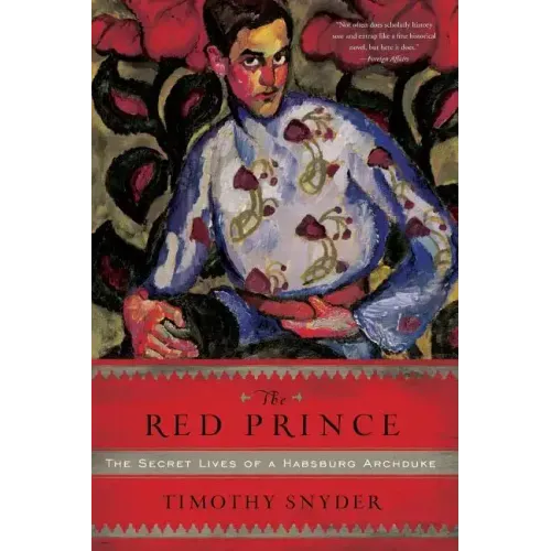 The Red Prince: The Secret Lives of a Habsburg Archduke