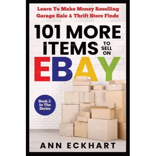 101 MORE Items To Sell On Ebay: Learn How To Make Money Reselling Garage Sale & Thrift Store Finds