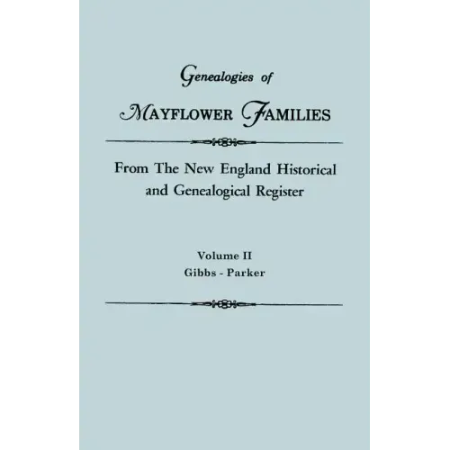 Genealogies of Mayflower Families from the New England Historical and Genealogical Register. in Three Volumes. Volume II: Gibbs - Parker