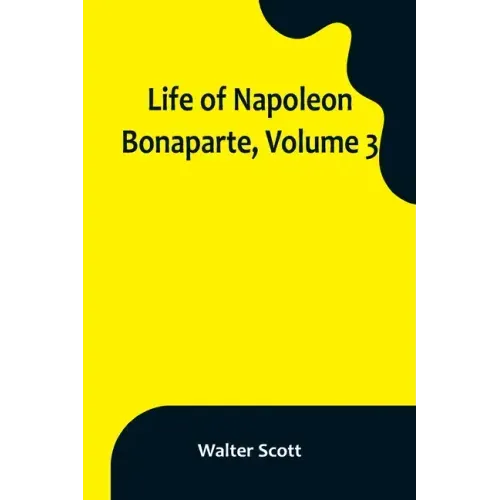 Life of Napoleon Bonaparte, Volume 3