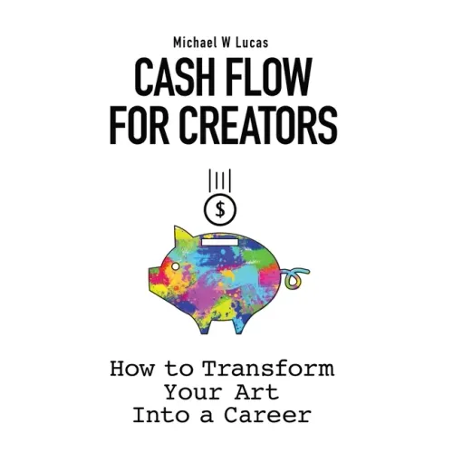 Cash Flow for Creators: How to Transform your Art into a Career