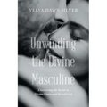 Unwinding the Divine Masculine: Discovering the Secrets to Divine Union and Sacred Love