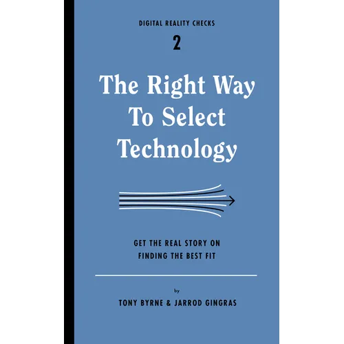 The Right Way to Select Technology: Get the Real Story on Finding the Best Fit
