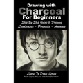 Drawing with Charcoal For Beginners: Step By Step Guide to Drawing Landscapes - Portraits - Animals