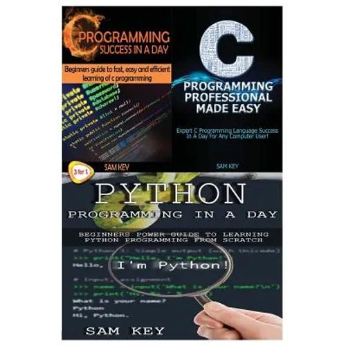 Python Programming in a Day & C Programming Success in a Day & C Programming Professional Made Easy