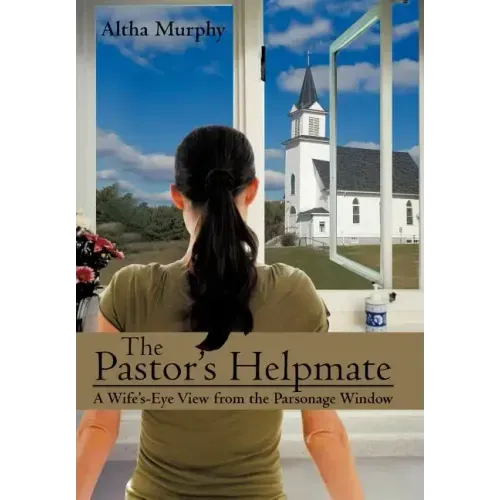 The Pastor's Helpmate: A Wife's-Eye View from the Parsonage Window