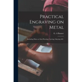 Practical Engraving on Metal: Including Hints on Saw-piercing, Carving, Inlaying, &c.