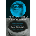 The Attractions of the Moving Image: Essays on History, Theory, and the Avant-Garde