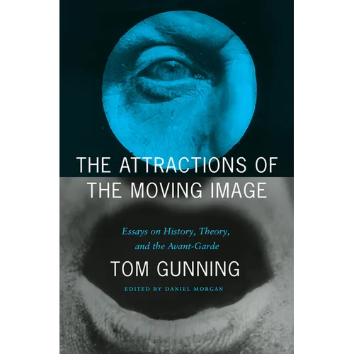 The Attractions of the Moving Image: Essays on History, Theory, and the Avant-Garde