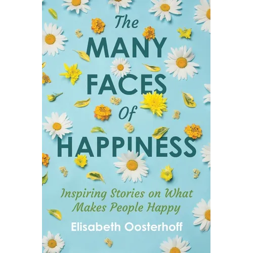 The MANY FACES of HAPPINESS: Inspiring Stories on What Makes People Happy